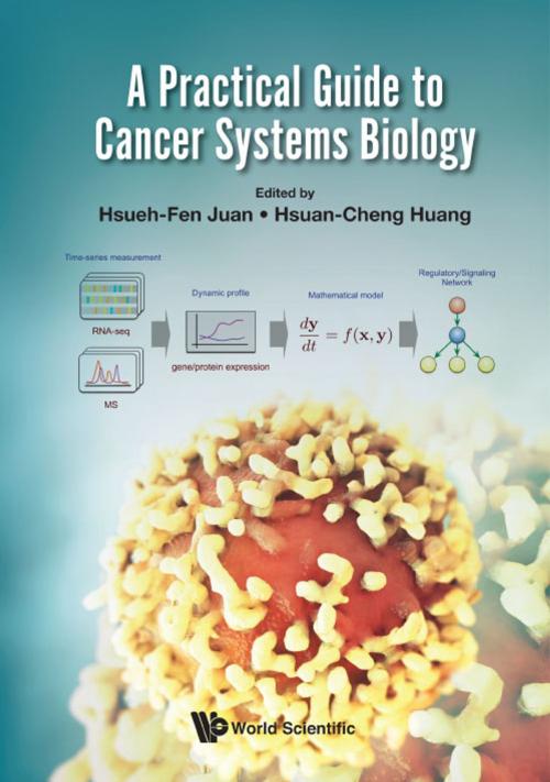 Cover of the book A Practical Guide to Cancer Systems Biology by Hsueh-Fen Juan, Hsuan-Cheng Huang, World Scientific Publishing Company