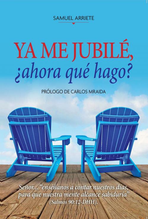 Cover of the book Ya me jubilé, ¿ahora qué hago? by Samuel Arriete, Editorial Imagen LLC