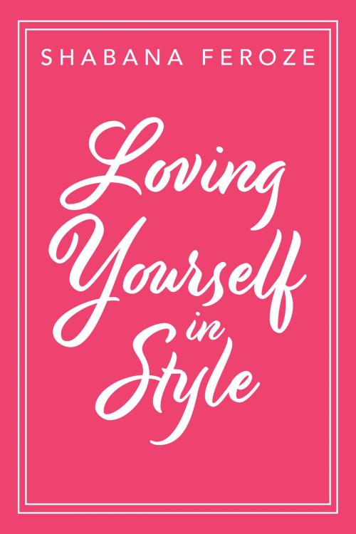 Cover of the book Loving Yourself in Style by Shabana Feroze, Qamber Designs & Media