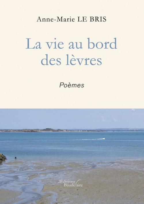 Cover of the book La vie au bord des lèvres by Anne-Marie LE BRIS, Éditions Baudelaire