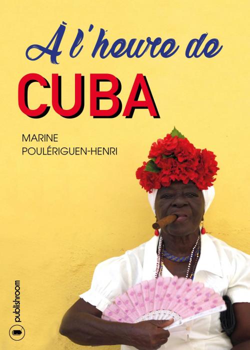 Cover of the book À l'heure de Cuba by Marine Poulériguen-Henri, Publishroom