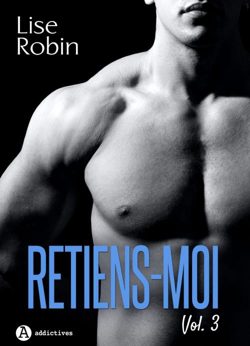 Cover of the book Retiens-moi Vol. 3 by Lise Robin, Editions addictives