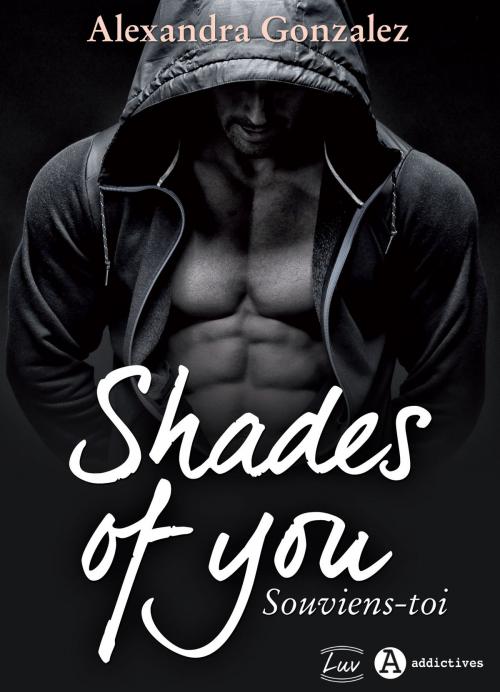 Cover of the book Shades of You, 1 - Souviens-toi by Alexandra Gonzalez, Addictives – Luv