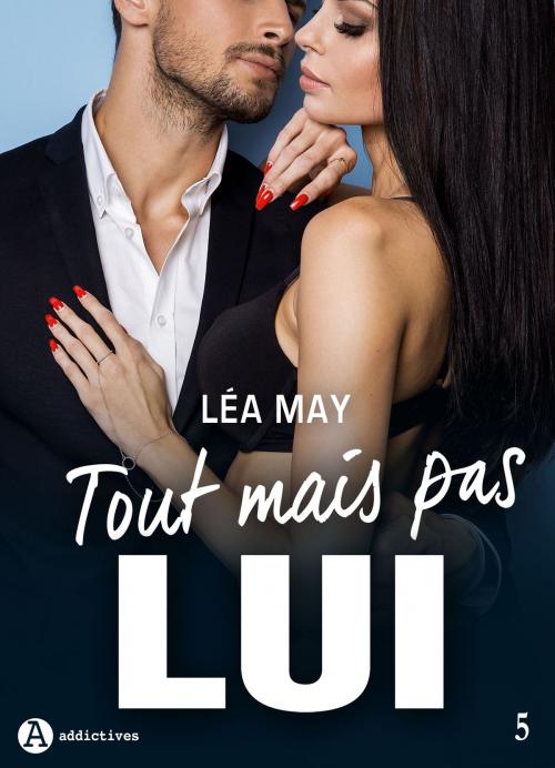 Cover of the book Tout mais pas lui - 5 by Léa May, Editions addictives