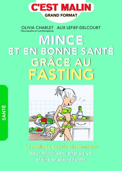 Cover of the book Mince et en bonne santé grâce au fasting, c'est malin by Olivia Charlet, Alix Lefief-Delcourt, Éditions Leduc.s