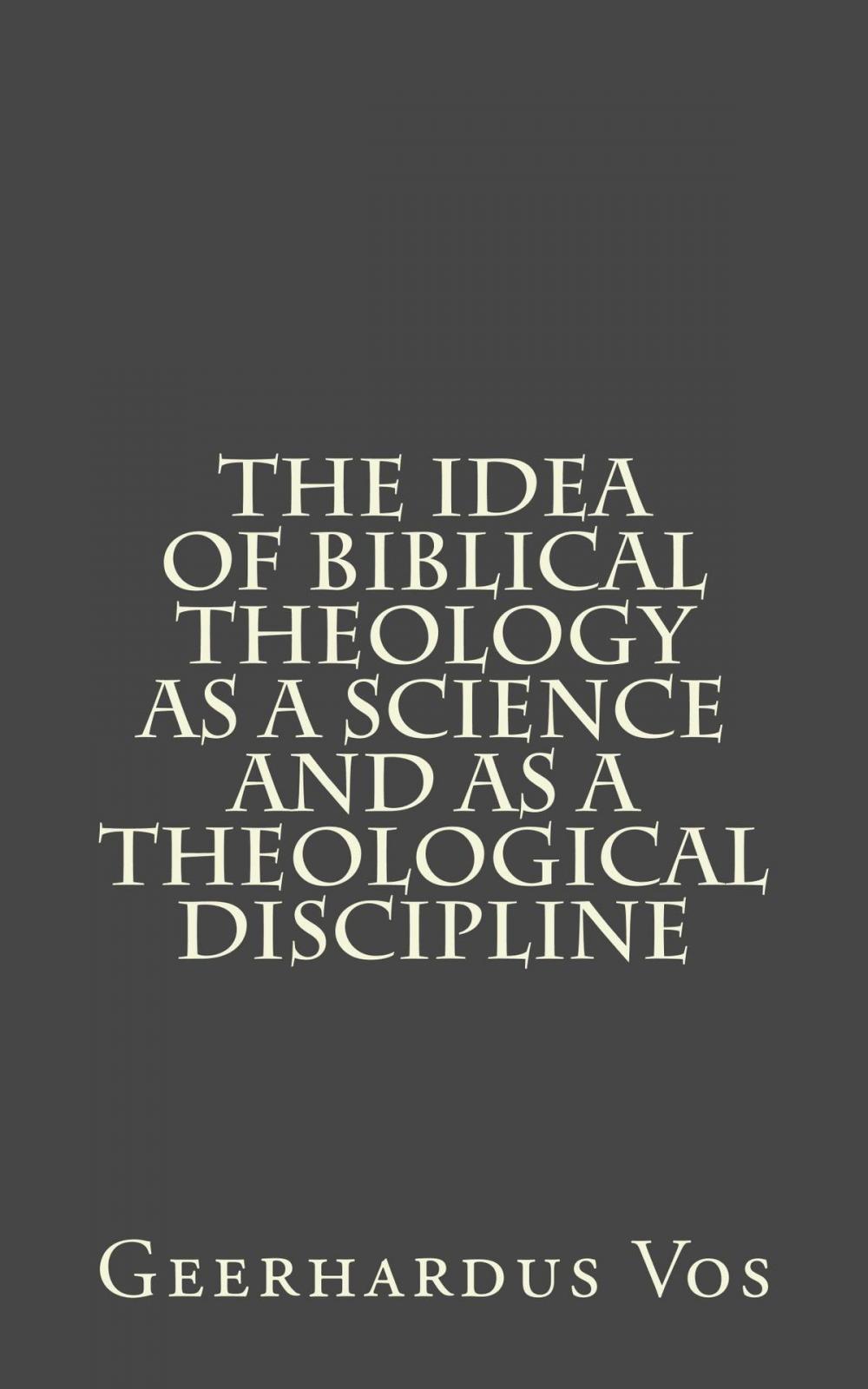 Big bigCover of The Idea of Biblical Theology as a Science and as a Theological Discipline