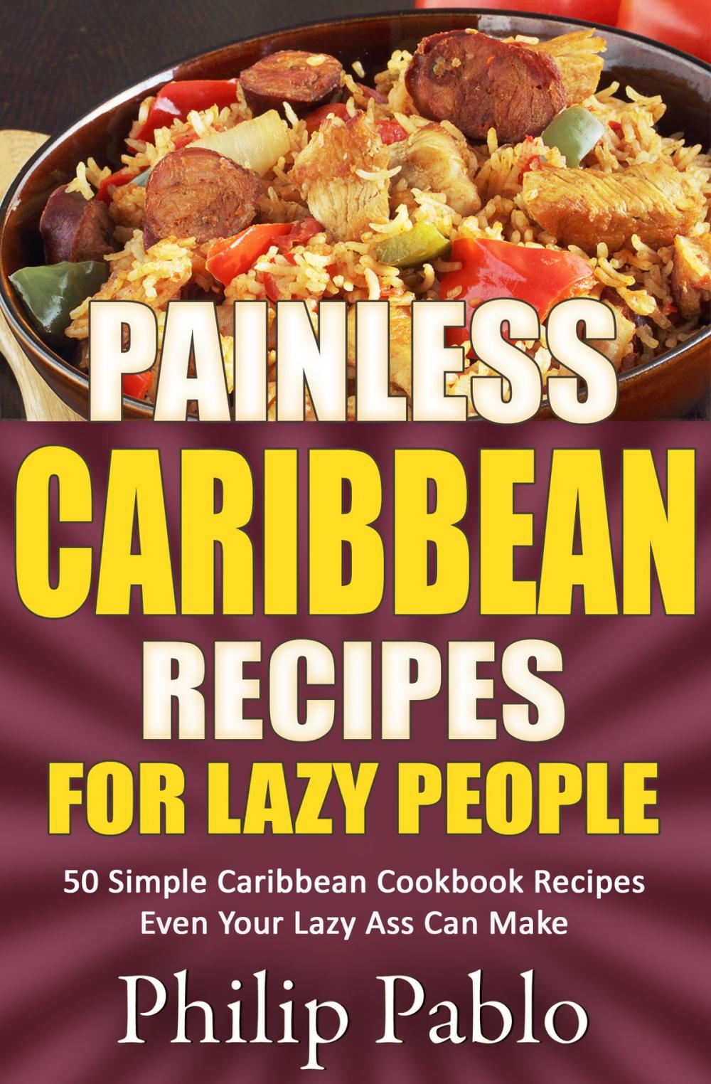 Big bigCover of Painless Caribbean Recipes For Lazy People 50 Simple Caribbean Cookbook Recipes Even Your Lazy Ass Can Cook