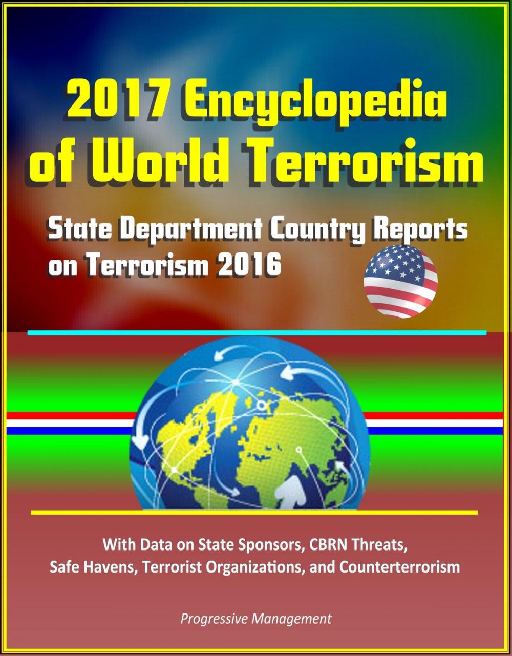 Big bigCover of 2017 Encyclopedia of World Terrorism: State Department Country Reports on Terrorism 2016 With Data on State Sponsors, CBRN Threats, Safe Havens, Terrorist Organizations, and Counterterrorism