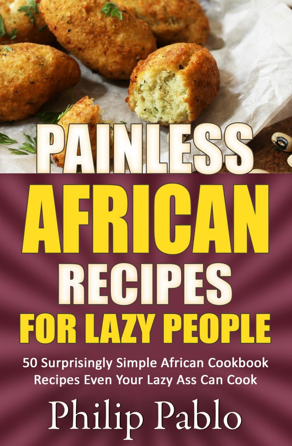 Big bigCover of Painless African Recipes For Lazy People 50 Surprisingly Simple African Cookbook Recipes Even Your Lazy Ass Can Cook