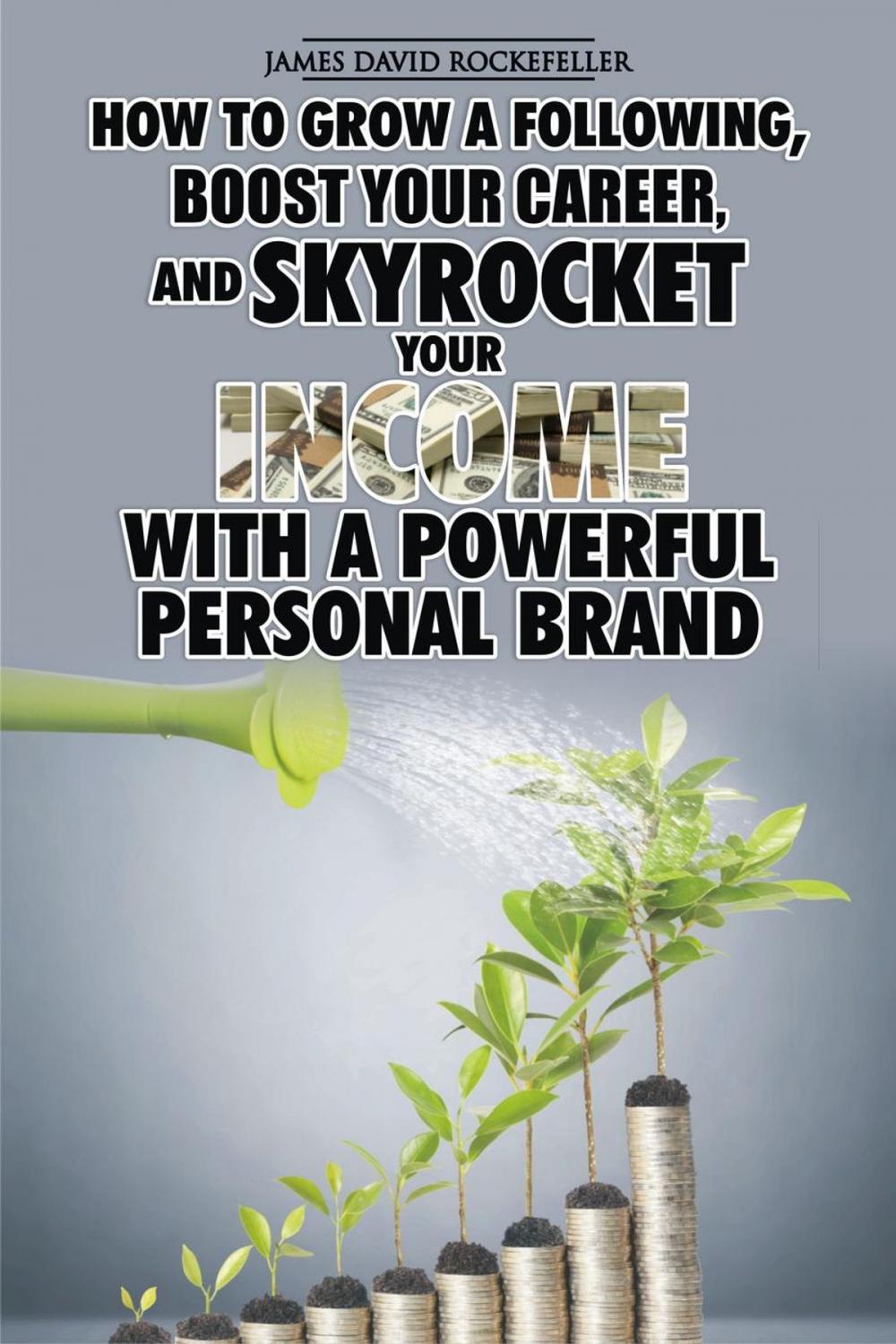 Big bigCover of Personal Brand: How to Grow a Following, Boost your Career, and Skyrocket Your Income With a Powerful Personal Brand