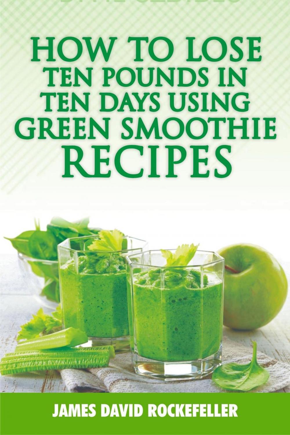 Big bigCover of How to Lose Ten Pounds in Ten Days Using Green Smoothie Recipes