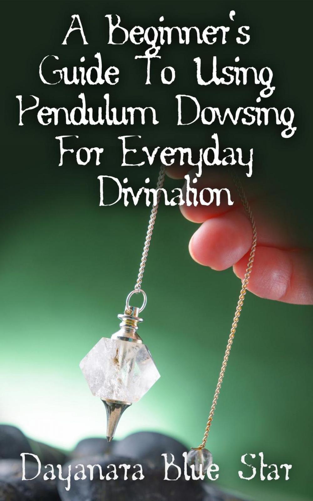 Big bigCover of A Beginner’s Guide to Using Pendulum Dowsing For Everyday Divination