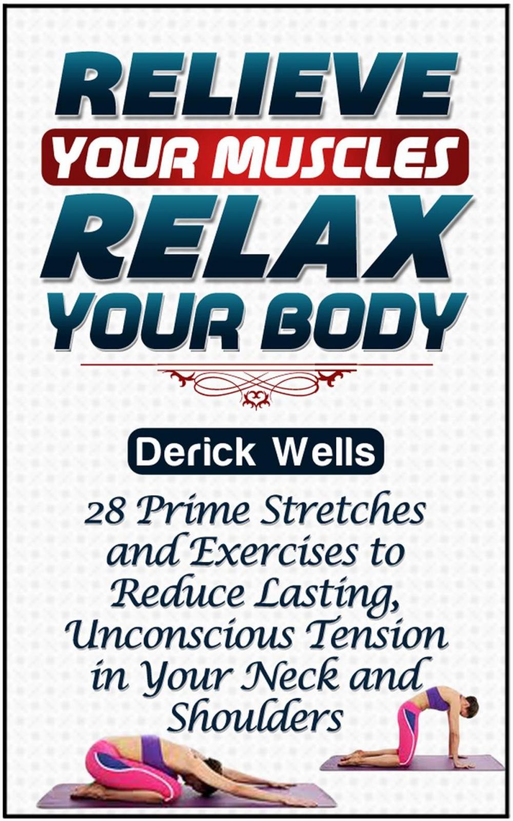 Big bigCover of Relive Your Muscles, Relax Your Body: 28 Prime Stretches and Exercises to Reduce Lasting, Unconscious Tension in Your Neck and Shoulders