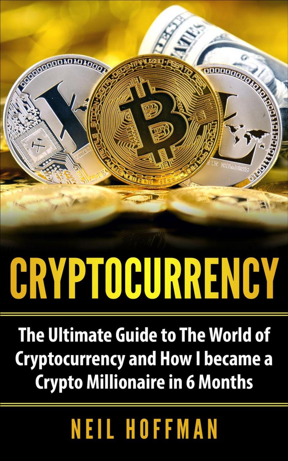 Big bigCover of Cryptocurrency: The Ultimate Guide to The World of Cryptocurrency and How I Became a Crypto Millionaire in 6 Months (Bitcoin, Bitcoin Mining, Cryptocurrency trading and Blockchain book)