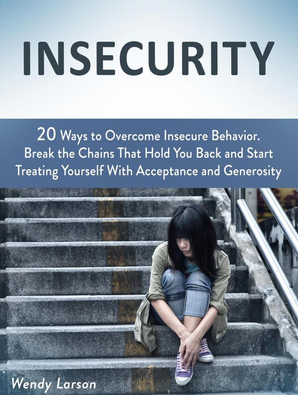 Big bigCover of Insecurity: 20 Ways to Overcome Insecure Behavior. Break the Chains That Hold You Back and Start Treating Yourself With Acceptance and Generosity