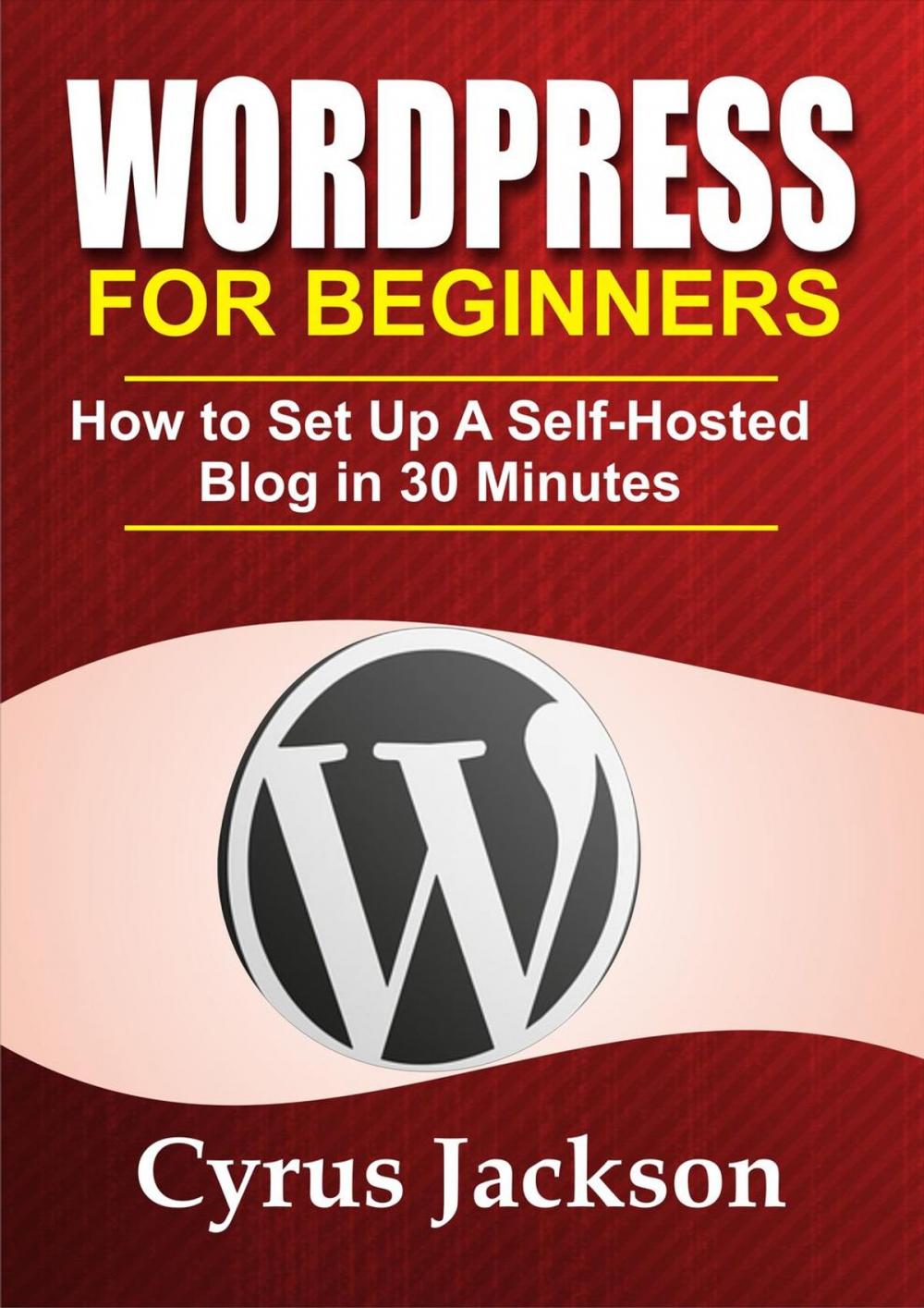 Big bigCover of WordPress For Beginners - How To Set Up A Self Hosted WordPress Blog