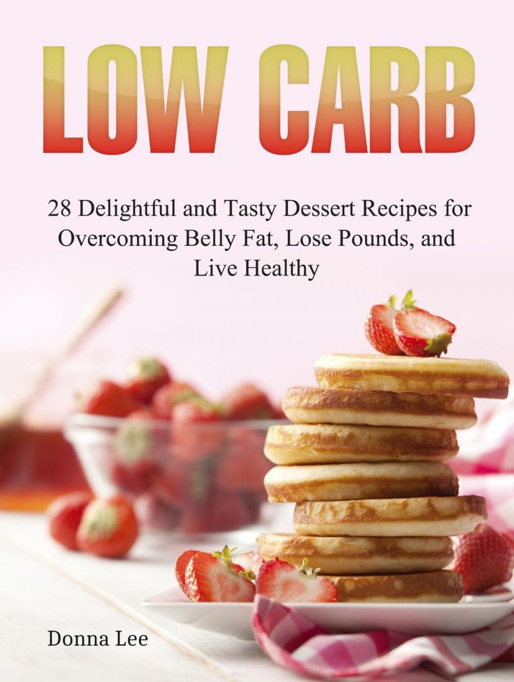 Big bigCover of Low Carb: 28 Delightful and Tasty Dessert Recipes for Overcoming Belly Fat, Lose Pounds, and Live Healthy