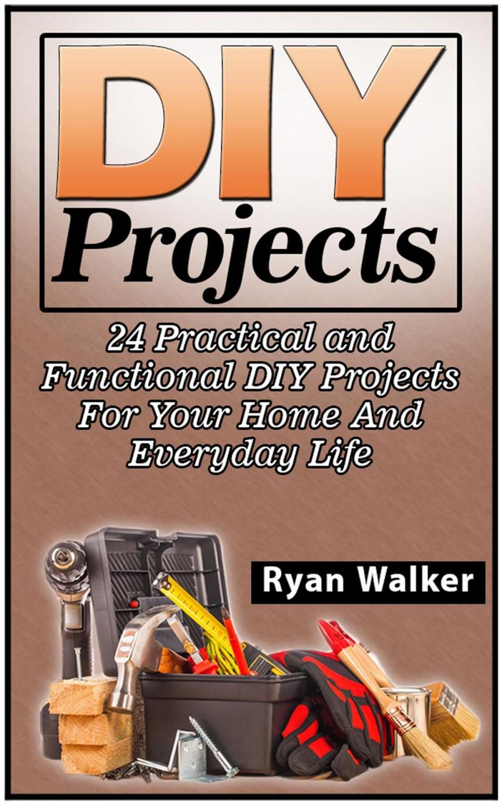 Big bigCover of DIY Projects: 25 Creative, Insanely Easy, and Clever Projects and Ideas For Your Home