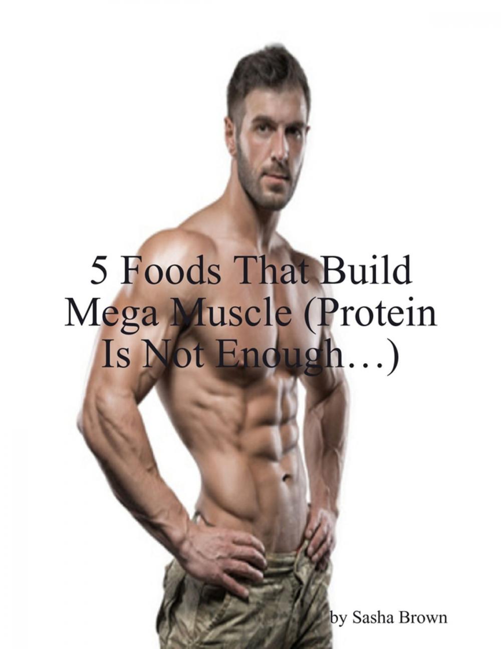 Big bigCover of 5 Foods That Build Mega Muscle (Protein Is Not Enough…)