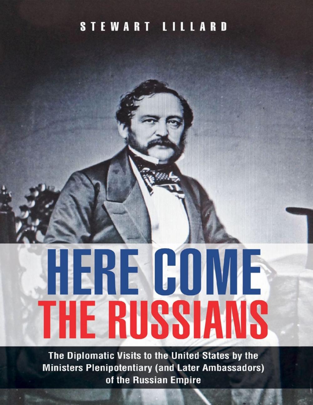 Big bigCover of Here Come the Russians: The Diplomatic Visits to the United States By the Ministers Plenipotentiary (and Later Ambassadors) of the Russian Empire