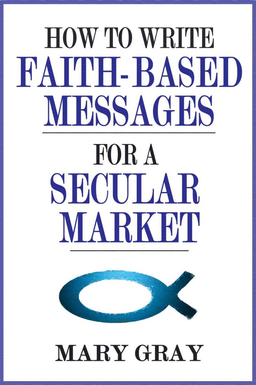 Big bigCover of How to Write Faith-based Messages for a Secular Market