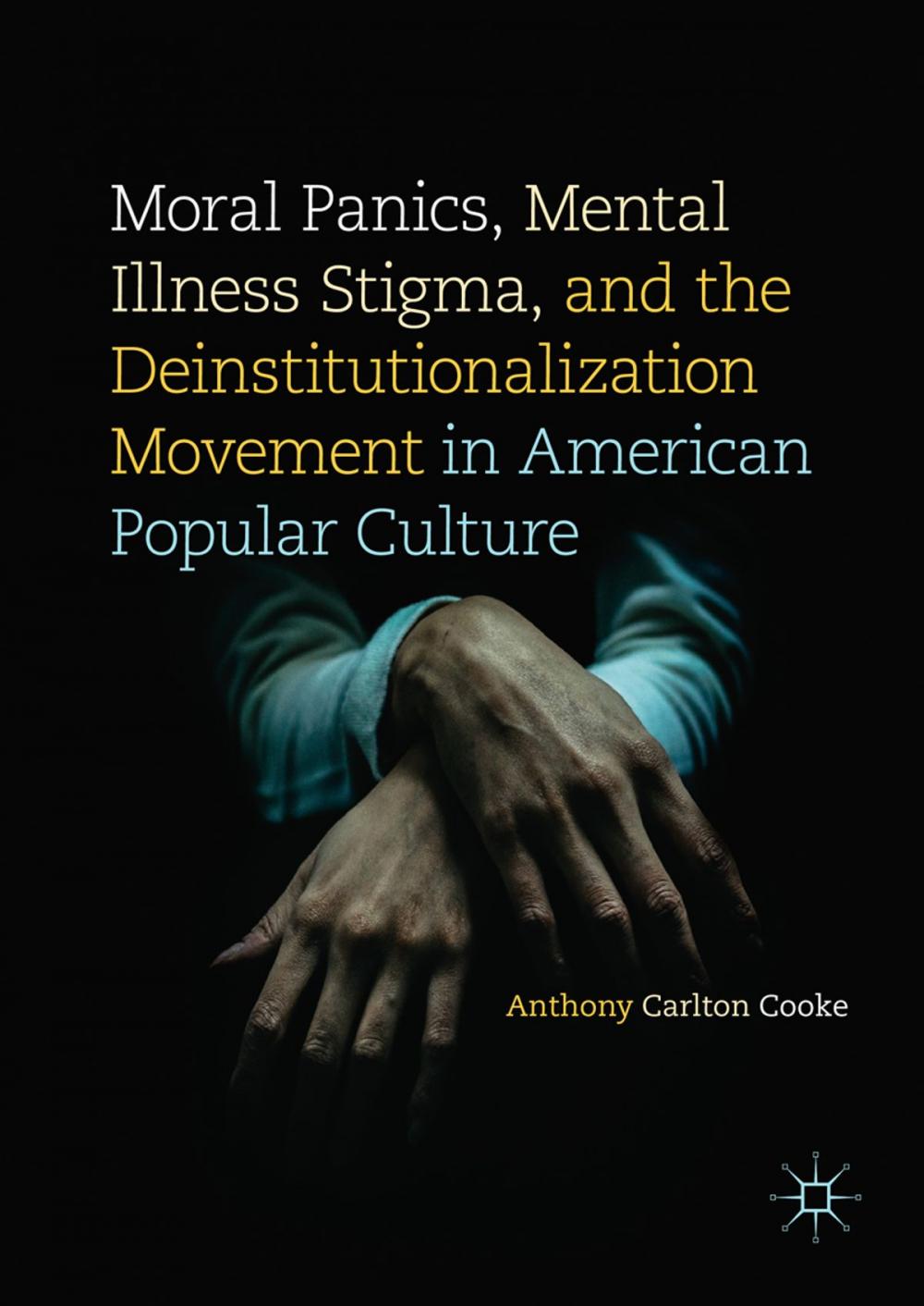 Big bigCover of Moral Panics, Mental Illness Stigma, and the Deinstitutionalization Movement in American Popular Culture
