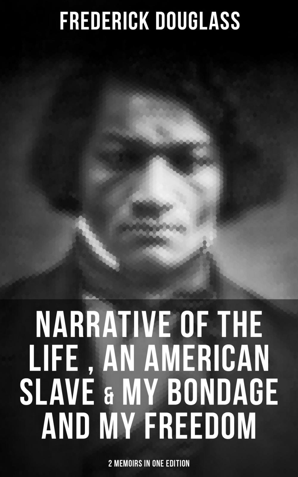 Big bigCover of FREDERICK DOUGLASS: Narrative of the Life of Frederick Douglass, an American Slave & My Bondage and My Freedom (2 Memoirs in One Edition)