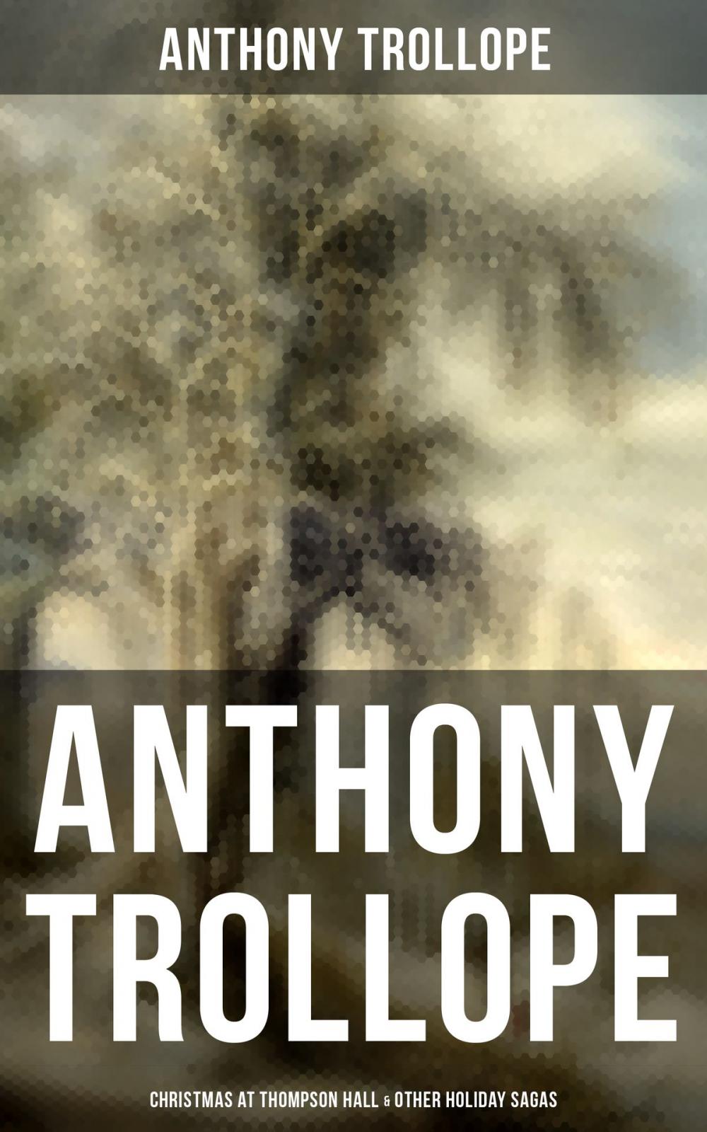 Big bigCover of ANTHONY TROLLOPE: Christmas At Thompson Hall & Other Holiday Sagas