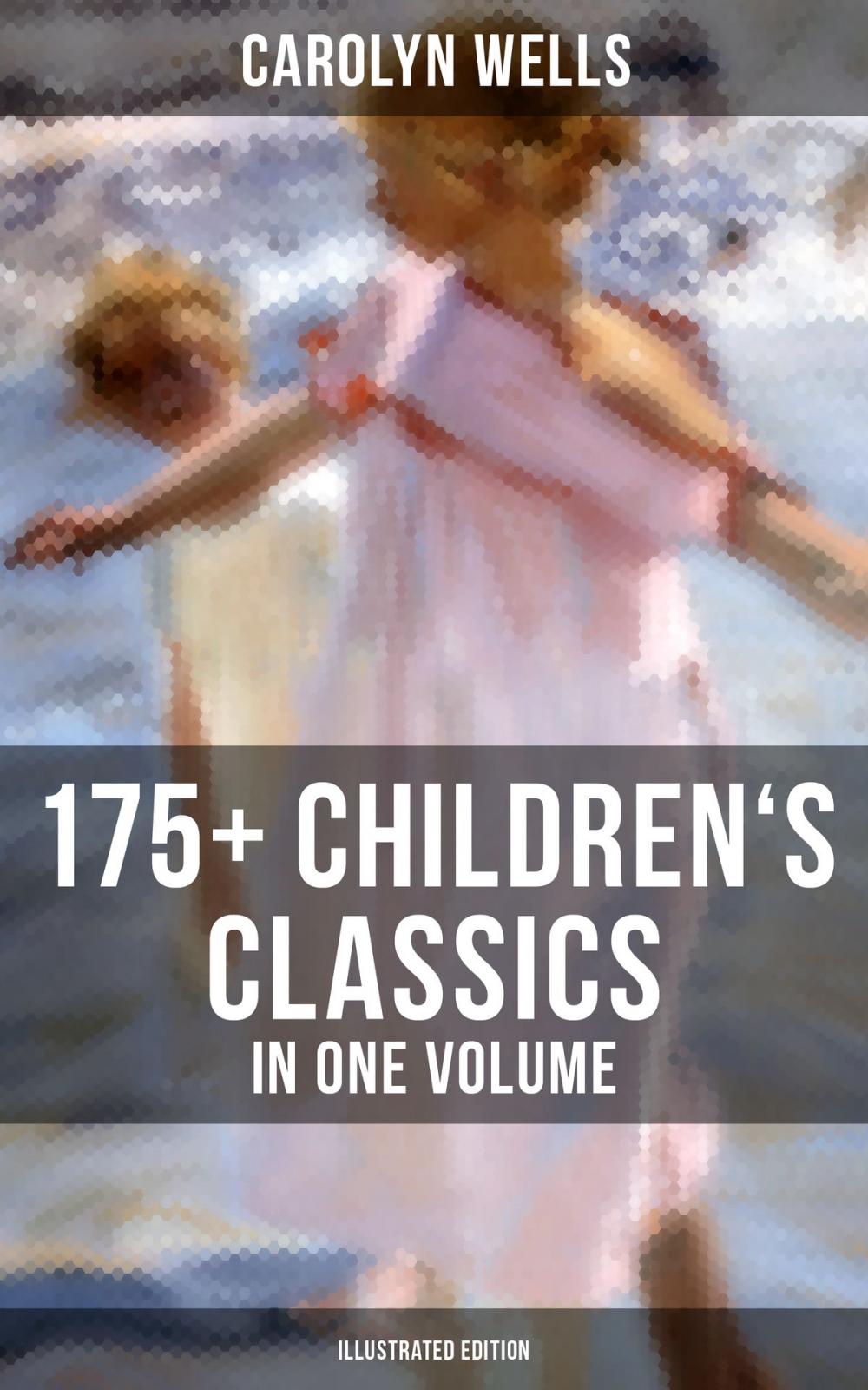 Big bigCover of CAROLYN WELLS: 175+ Children's Classics in One Volume (Illustrated Edition)