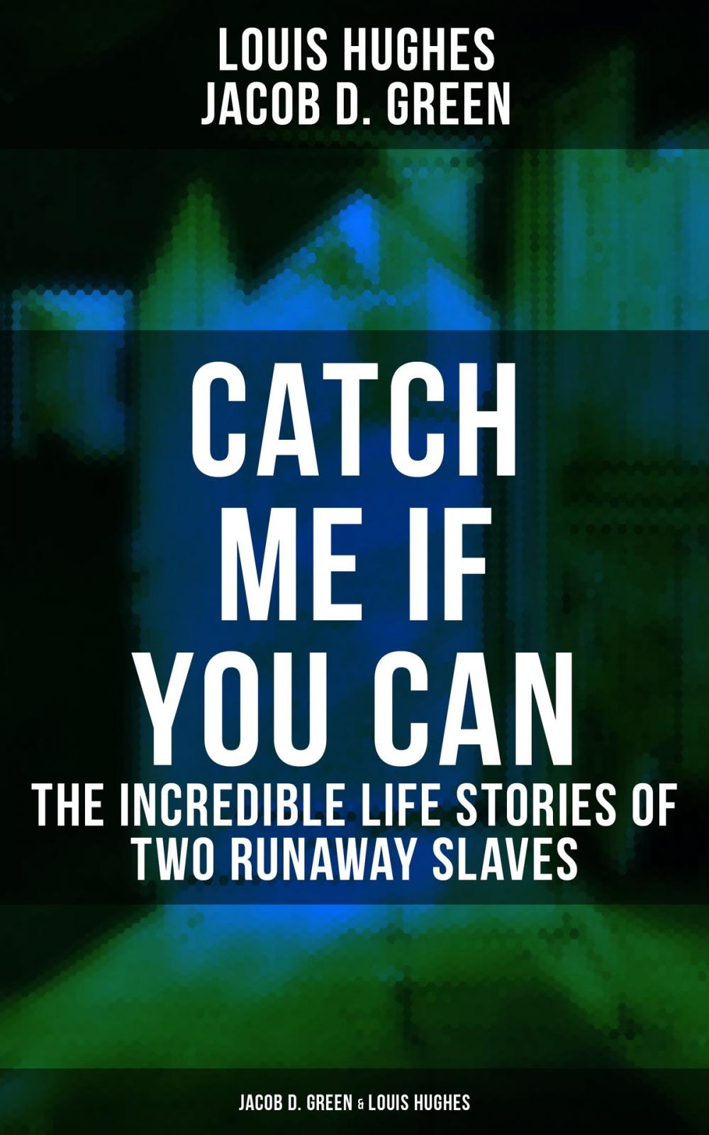 Big bigCover of CATCH ME IF YOU CAN - The Incredible Life Stories of Two Runaway Slaves: Jacob D. Green & Louis Hughes