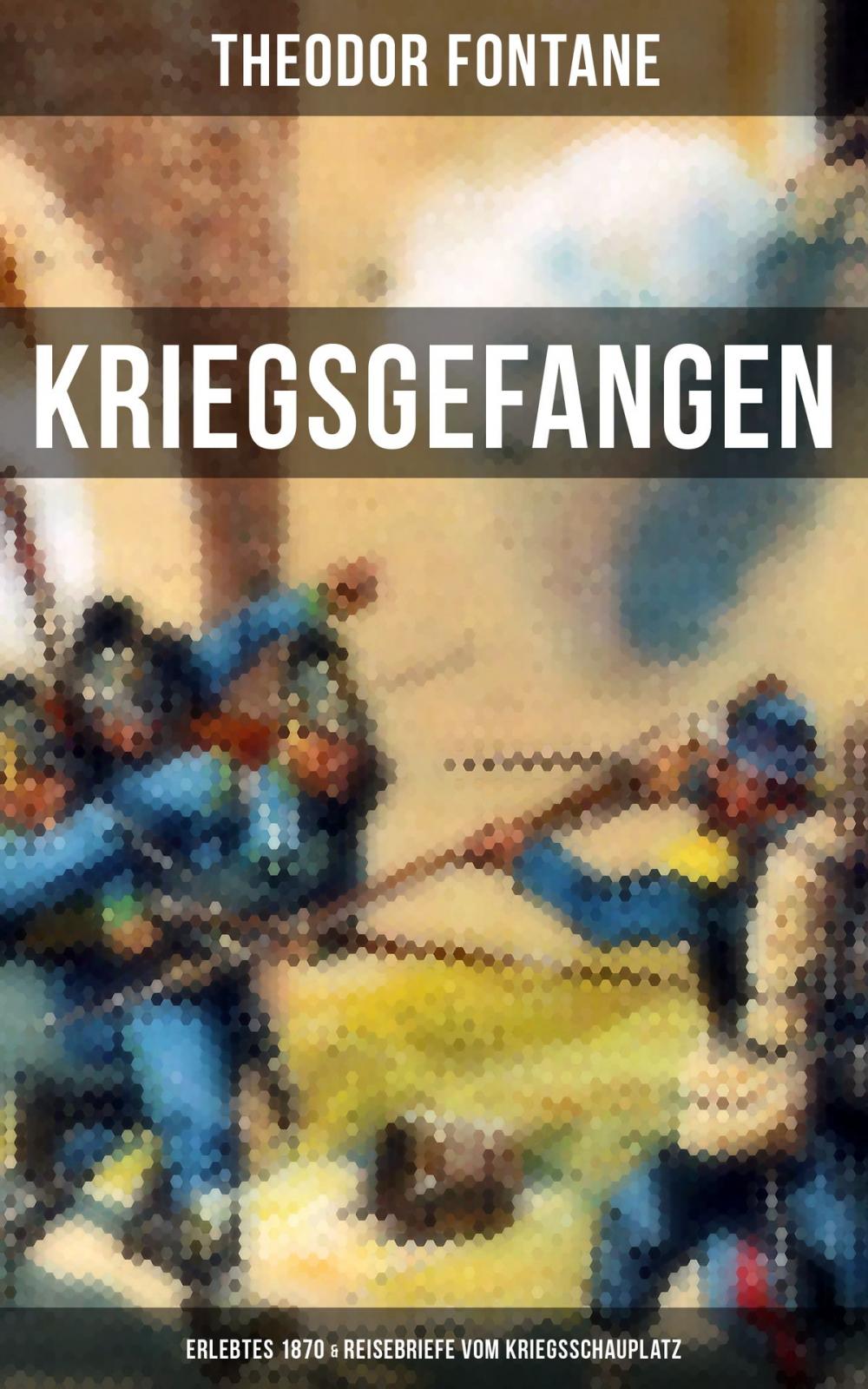 Big bigCover of Theodor Fontane: Kriegsgefangen - Erlebtes 1870 & Reisebriefe vom Kriegsschauplatz