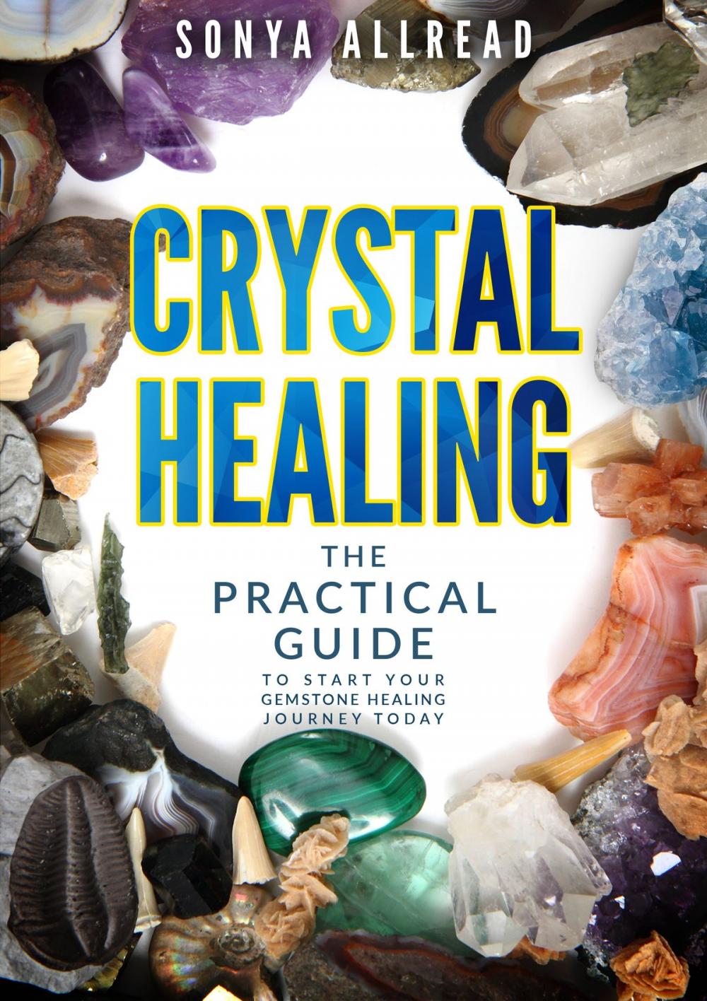 Big bigCover of Crystal Healing - The Practical Guide To Start Your Gemstone Healing Journey Today