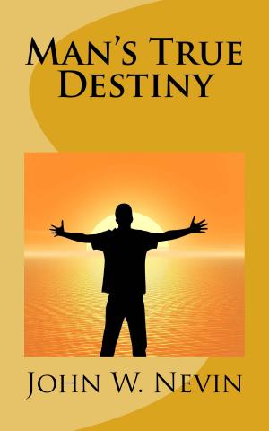 Cover of the book Man's True Destiny by Rev. John Adams B. D.