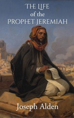 Cover of the book The Life of the Prophet Jeremiah by H. A. Ironside