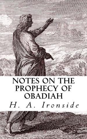 Cover of the book Notes on the Prophecy of Obadiah by William C. Irvine, H. A. Ironside, W. E. Vine, Alfred McDonald Redwood, Algernon J. Pollock, William H. Pettit, J. H. Todd, William Hoste, Arthur H. Carter, W. B. Riley, A. L. Wiley