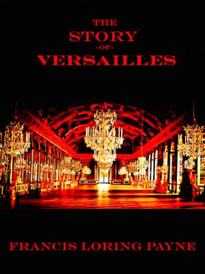Cover of the book The Story of Versailles by Frank L. Packard