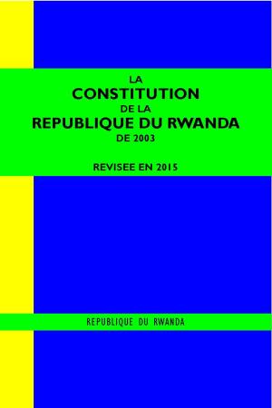 Cover of LA CONSTITUTION DE LA REPUBLIQUE DU RWANDA DE 2003 REVISEE EN 2015