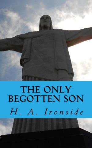 Cover of the book The Only Begotten Son by H. A. Ironside