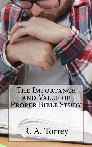 Cover of the book The Importance and Value of Proper Bible Study by W. H. Griffith Thomas