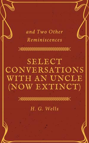 Cover of the book Select Conversations with an Uncle (Now Extinct) and Two Other Reminiscences (Annotated) by Anonymous