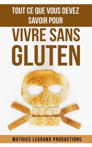 Cover of the book Tout ce que vous devez savoir pour vivre sans Gluten by Katie Miles