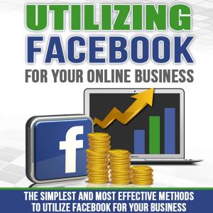 Cover of the book Utilizing Facebook For Your Online Business by Massimo Moruzzi
