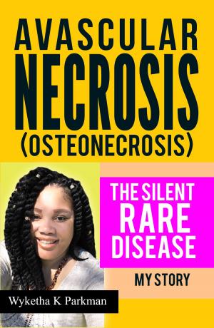 Book cover of Avascular Necrosis (Osteonecrosis): The Silent Rare Disease: My Story
