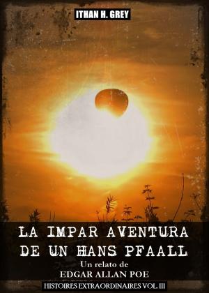 Cover of the book La Impar Aventura de Un tal Hans Pfaall by Edgar Allan Poe, Ithan H. Grey