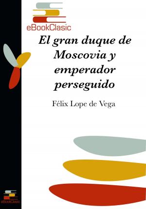 Cover of the book El gran duque de Moscovia y emperador perseguido (Anotado) by Félix Lope de Vega