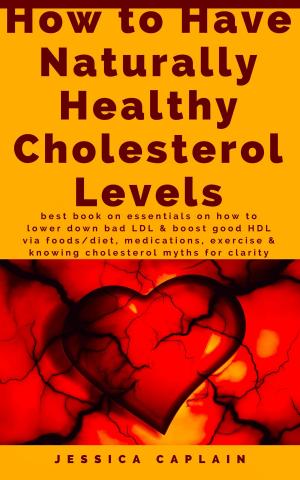 Cover of the book How to Have Naturally Healthy Cholesterol Levels by Dr. Holly Fourchalk