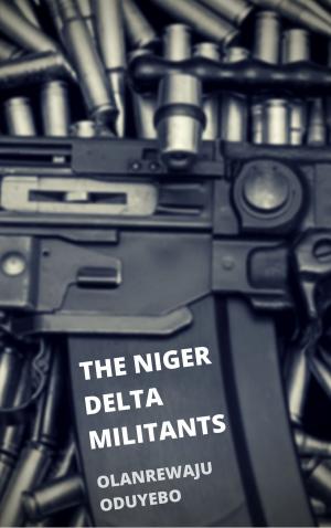 Cover of the book The Niger Delta Militants by Tolani M. Tijani