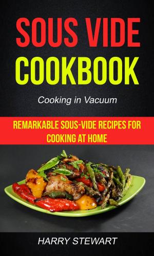 Cover of the book Sous Vide Cookbook: Remarkable Sous-Vide Recipes for Cooking at Home (Cooking in Vacuum) by Jessica Derby