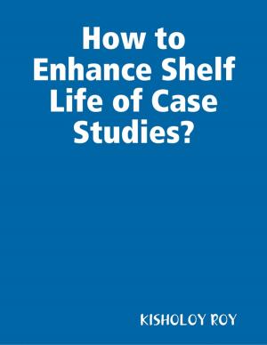 Cover of the book How to Enhance Shelf Life of Case Studies? by Sayyid Mujtaba Musavi Lari