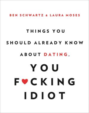 Book cover of Things You Should Already Know About Dating, You F*cking Idiot